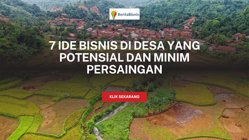 7 Ide Bisnis di Desa yang Potensial dan Minim Persaingan beritabisnis