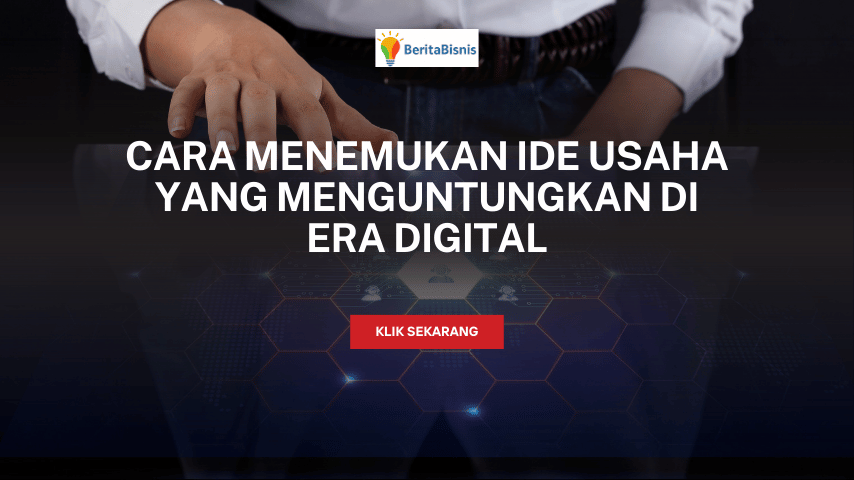 Cara Menemukan Ide Usaha yang Menguntungkan di Era Digital beritabisnis