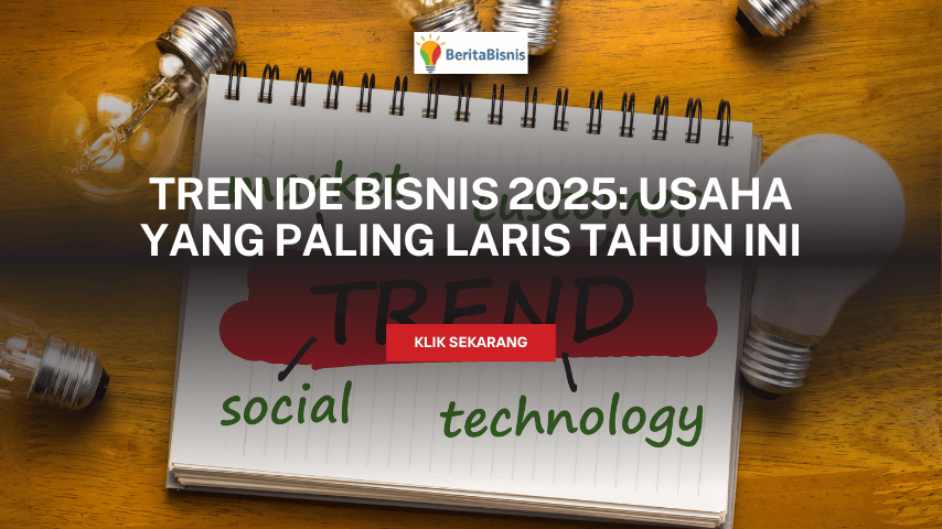 Tren Ide Bisnis 2025 Usaha yang Paling Laris Tahun Ini beritabisnis